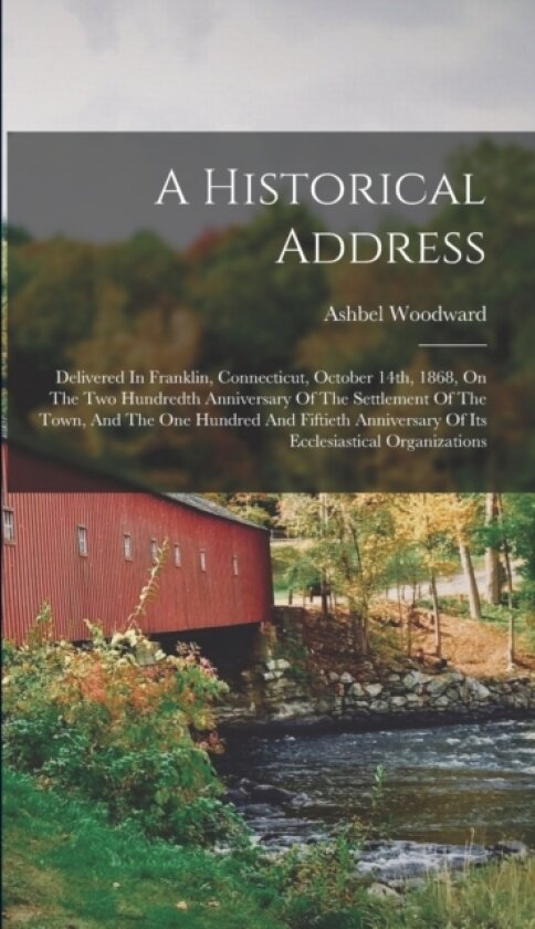 A Historical Address av Woodward Ashbel 1804-1885 (Hardcover)