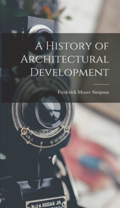 A History of Architectural Development av Frederick Moore Simpson (Hardcover)