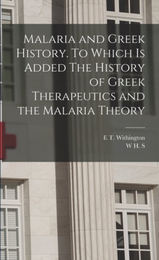 Malaria and Greek History. To Which is Added The History of Greek Therapeutics and the Malaria Theory av W H S 1876-1963 Jones, E T Withington (Paperback)