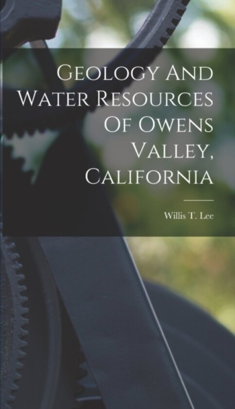 Geology And Water Resources Of Owens Valley, California av Willis T 1864- Lee (Hardcover)