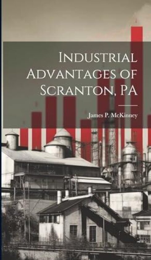 Industrial Advantages of Scranton, PA av James P McKinney (Hardcover)