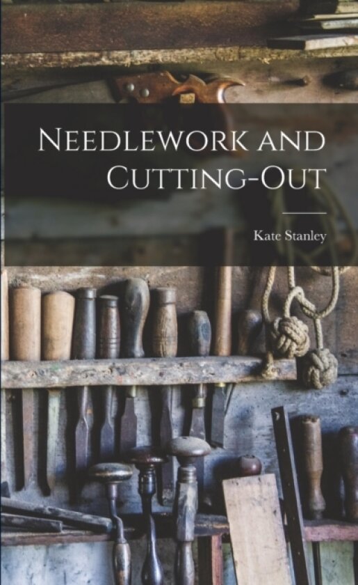 Needlework and Cutting-Out av Kate Stanley (Paperback)