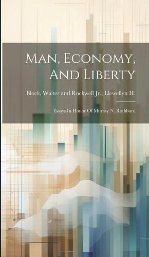 Man, Economy, And Liberty: Essays In Honor Of Murray N. Rothbard av Block, Walter And Rockwell Llewe, Jr. (Hardcover)