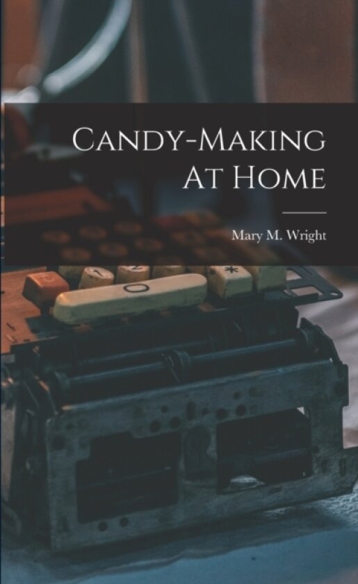 Candy-making At Home av Mary M B 1870 Wright (Paperback)