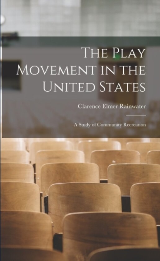 The Play Movement in the United States av Clarence Elmer Rainwater (Paperback)