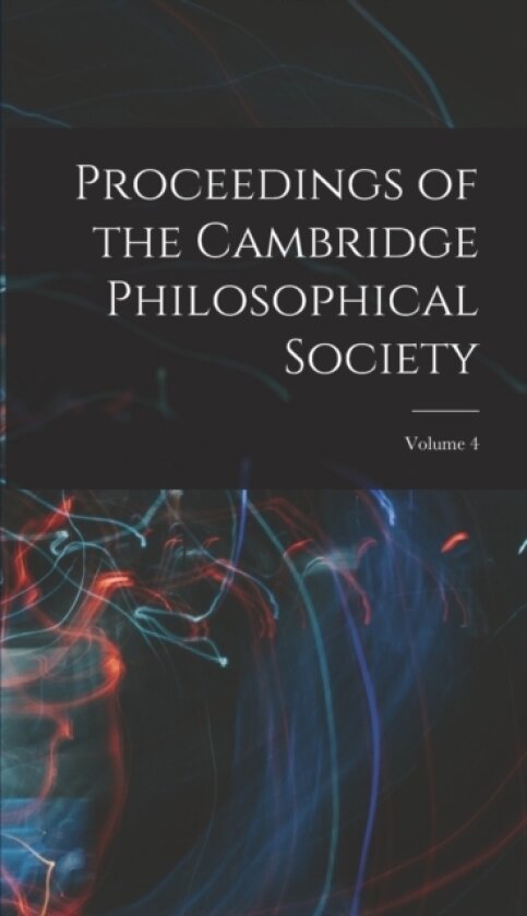 Proceedings of the Cambridge Philosophical Society; Volume 4 av Anonymous (Hardcover)