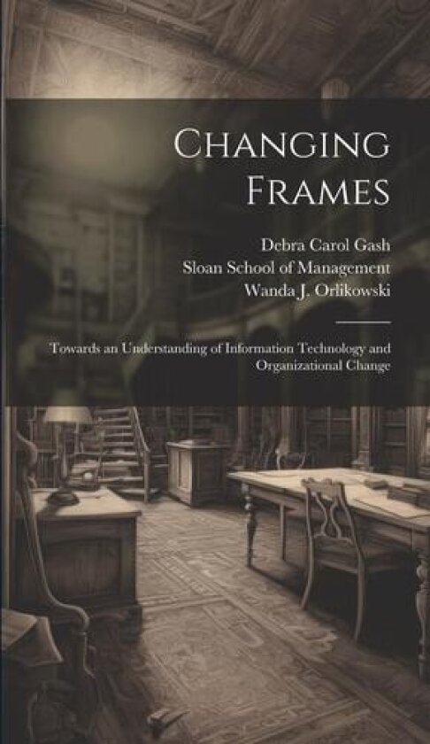 Changing Frames av Debra Carol Gash, Wanda J Orlikowski (Hardcover)