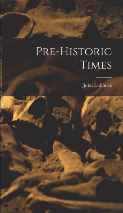 Pre-historic Times av John Lubbock (Hardcover)