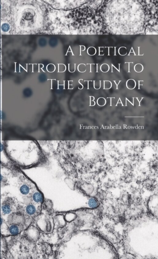 A Poetical Introduction To The Study Of Botany av Frances Arabella Rowden (Paperback)