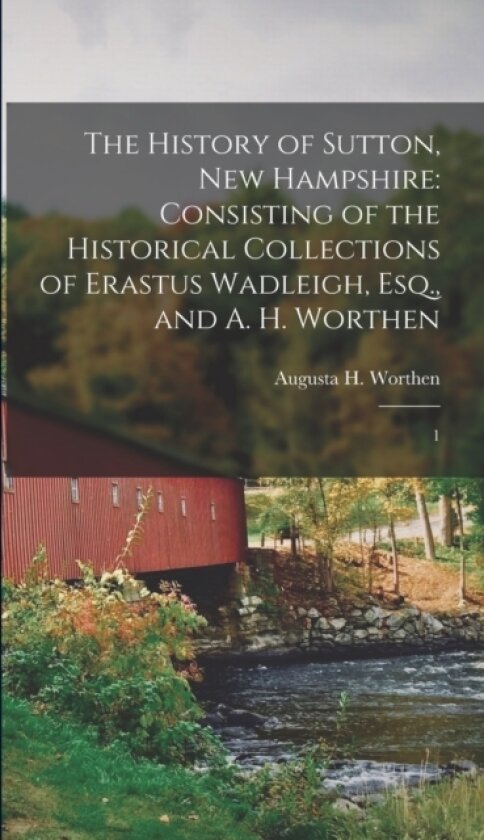 The History of Sutton, New Hampshire av Augusta H 1823- Comp Worthen (Hardcover)