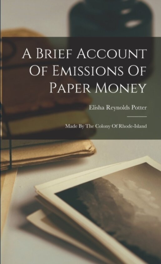 A Brief Account Of Emissions Of Paper Money av Elisha Reynolds Potter (Paperback)