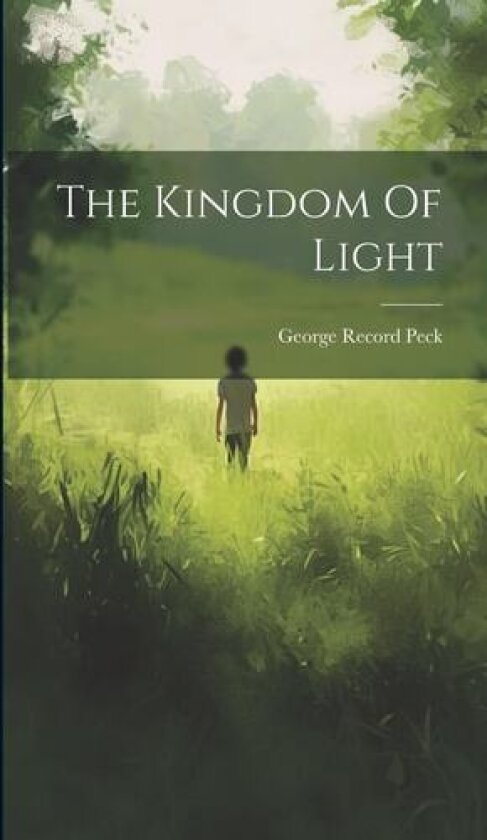The Kingdom Of Light av George Record Peck (Hardcover)