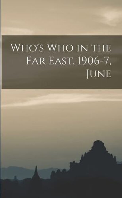Who's who in the Far East, 1906-7, June av Anonymous (Paperback)