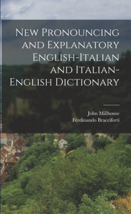 New Pronouncing and Explanatory English-Italian and Italian-English Dictionary av John Millhouse, Ferdinando Bracciforti (Paperback)
