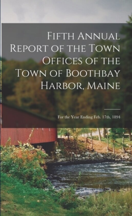 Fifth Annual Report of the Town Offices of the Town of Boothbay Harbor, Maine av Anonymous (Paperback)