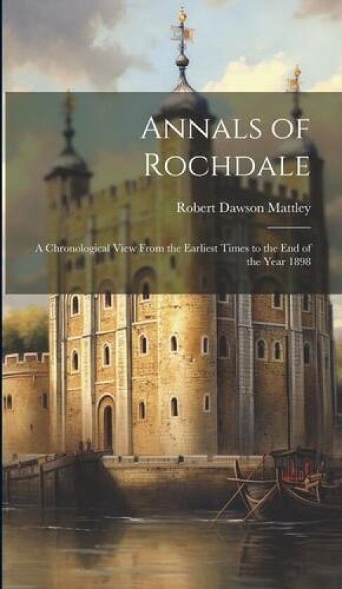 Annals of Rochdale av Robert Dawson Mattley (Hardcover)