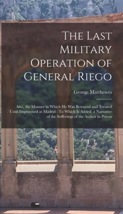 The Last Military Operation of General Riego av George Matthewes (Hardcover)