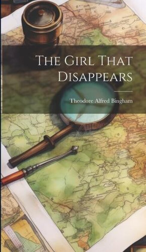 The Girl That Disappears av Theodore Alfred Bingham (Hardcover)