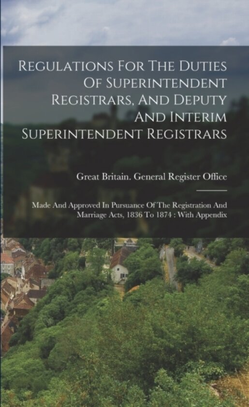 Regulations For The Duties Of Superintendent Registrars, And Deputy And Interim Superintendent Registrars av Great Britain General Register Office (Paperback)