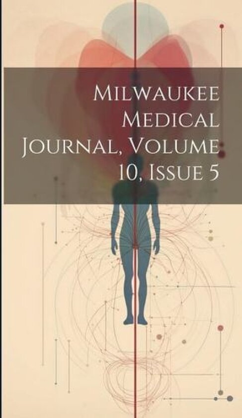 Milwaukee Medical Journal, Volume 10, Issue 5 av Anonymous (Hardcover)