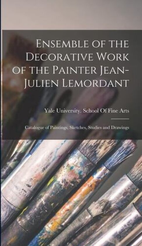 Ensemble of the Decorative Work of the Painter Jean-Julien Lemordant: Catalogue of Paintings, Sketches, Studies and Drawings av Yale University School Of Fine Arts (Hardcover)