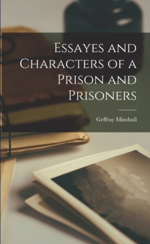 Essayes and Characters of a Prison and Prisoners av Geffray Minshull (Paperback)
