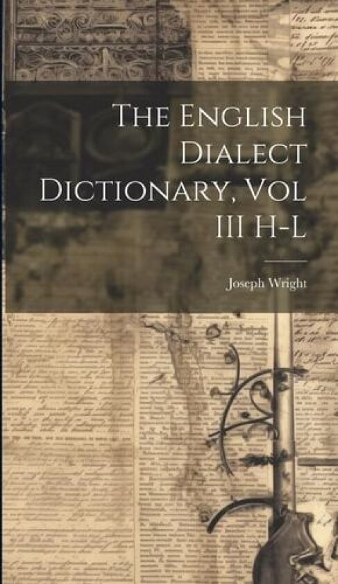 The English Dialect Dictionary, Vol III H-L av Joseph Wright (Hardcover)