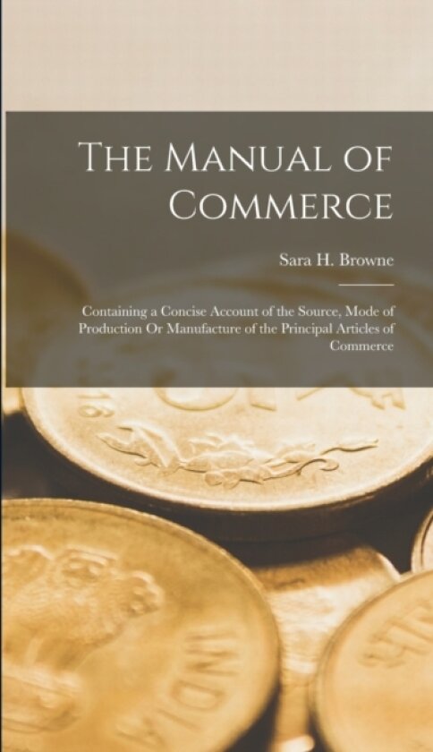 The Manual of Commerce av Sara H Browne (Hardcover)