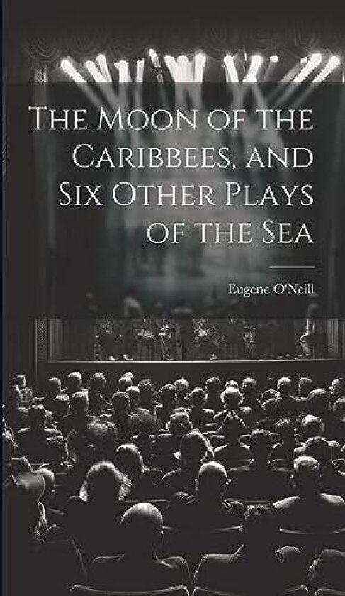 The Moon of the Caribbees, and Six Other Plays of the Sea av Eugene O'Neill (Hardcover)