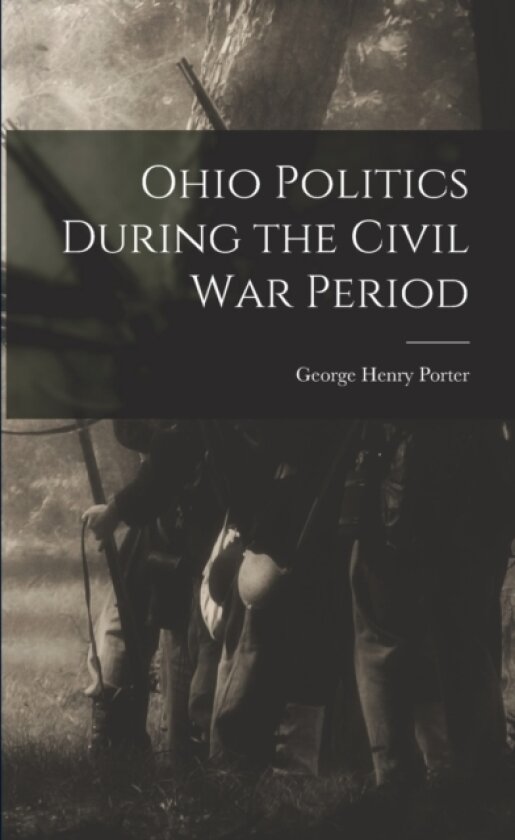 Ohio Politics During the Civil War Period av George Henry Porter (Paperback)
