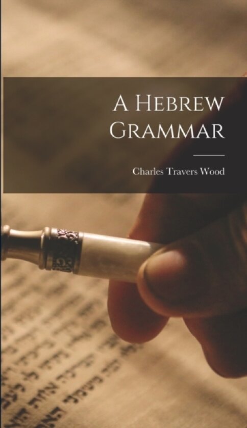 A Hebrew Grammar av Wood Charles Travers (Hardcover)