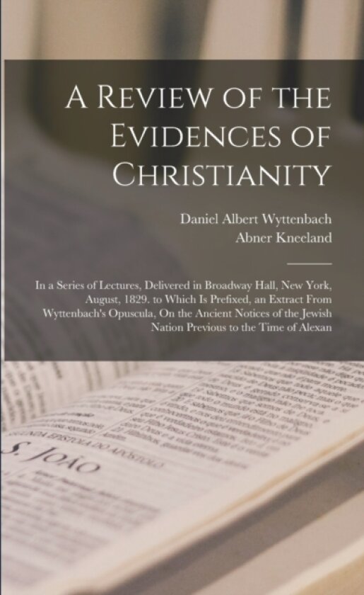 A Review of the Evidences of Christianity av Abner Kneeland, Daniel Albert Wyttenbach (Paperback)