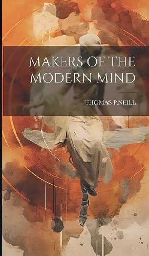 Makers of the Modern Mind av Thomas P Neill (Hardcover)