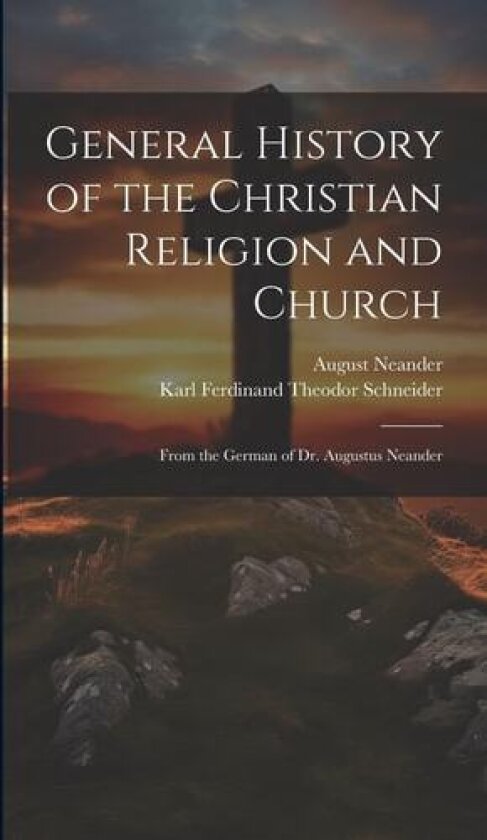 General History of the Christian Religion and Church av August Neander, Karl Ferdinand Theodor Schneider (Hardcover)