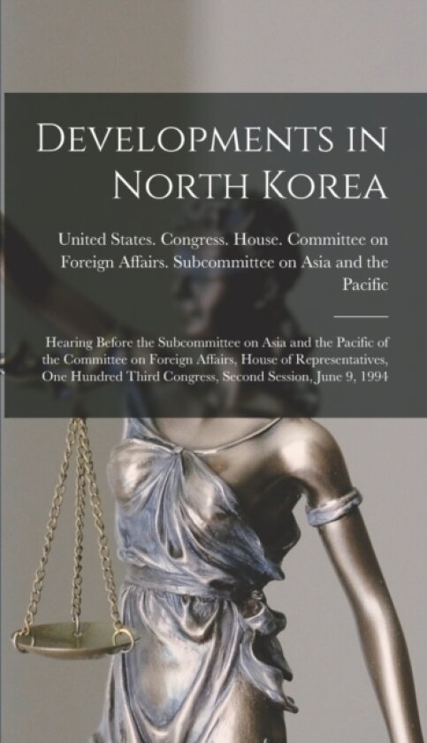 Developments in North Korea av United States Congress House Commi (Hardcover)