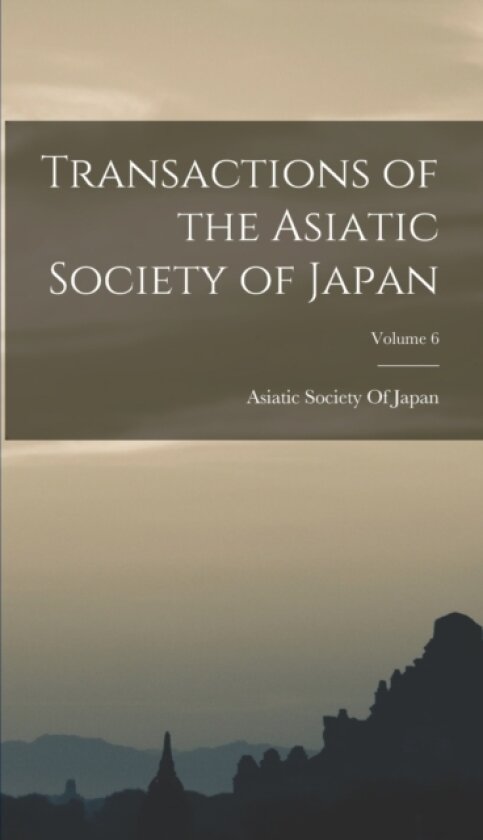 Transactions of the Asiatic Society of Japan; Volume 6 av Asiatic Society of Japan (Hardcover)