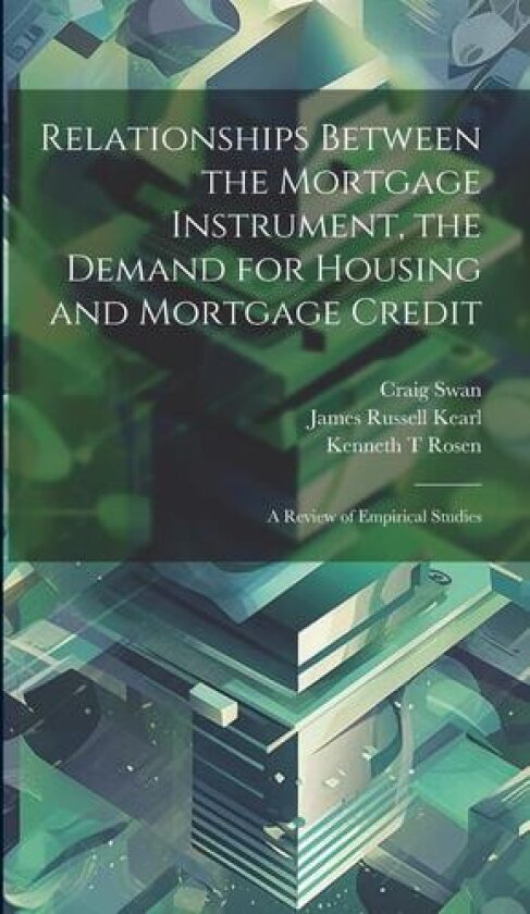 Relationships Between the Mortgage Instrument, the Demand for Housing and Mortgage Credit av James Russell Kearl, Kenneth T Rosen, Craig Swan (Hardcover)