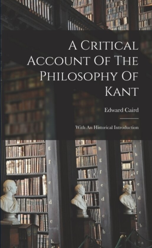 A Critical Account Of The Philosophy Of Kant av Edward Caird (Paperback)