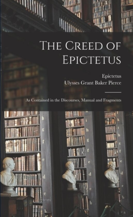 The Creed of Epictetus av Epictetus, Ulysses Grant Baker Pierce (Paperback)