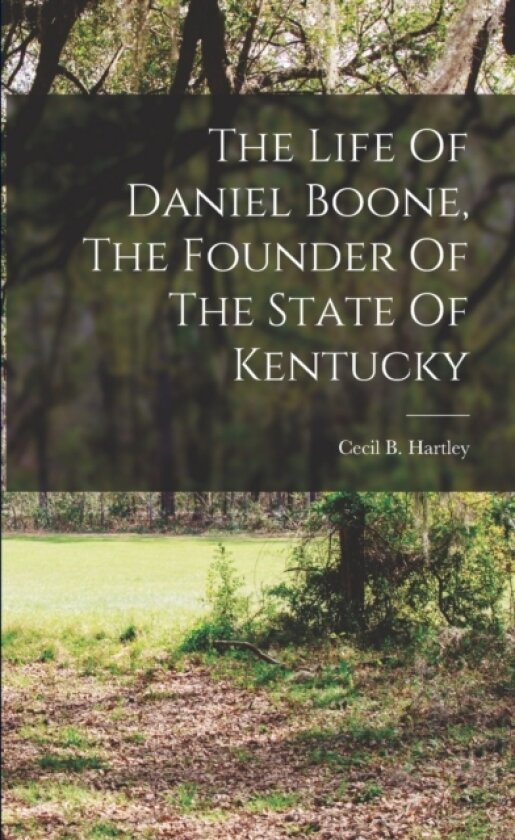 The Life Of Daniel Boone, The Founder Of The State Of Kentucky av Cecil B Hartley (Paperback)