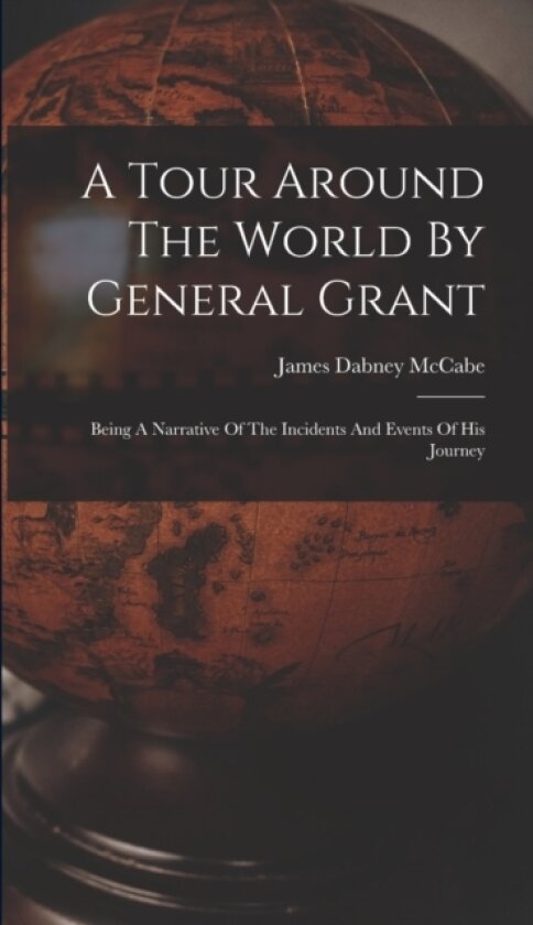A Tour Around The World By General Grant av James Dabney McCabe (Hardcover)