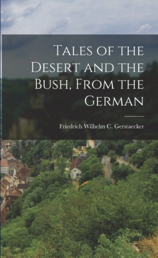 Tales of the Desert and the Bush, From the German av Friedrich Wilhelm C Gerstaecker (Paperback)
