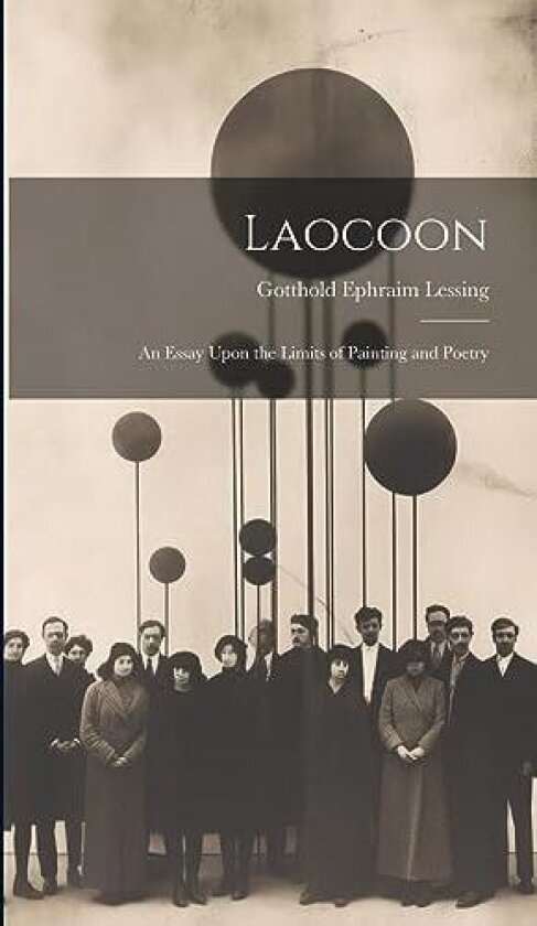 Laocoon: An Essay Upon the Limits of Painting and Poetry av Gotthold Ephraim Lessing (Hardcover)