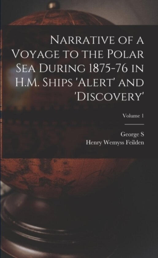 Narrative of a Voyage to the Polar Sea During 1875-76 in H.M. Ships 'Alert' and 'Discovery'; Volume 1 av Henry Wemyss Feilden, George S 1831-1915 Nares (Paperback)