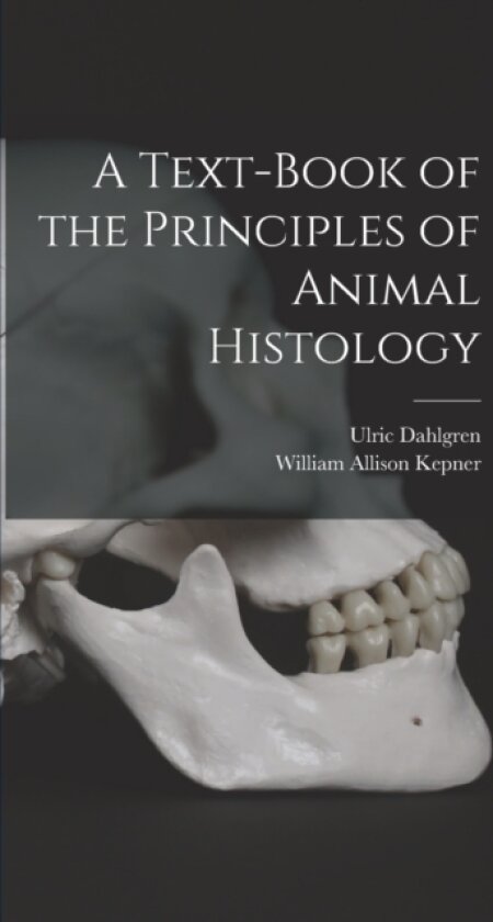 A Text-book of the Principles of Animal Histology av Ulric Dahlgren, William Allison Kepner (Hardcover)