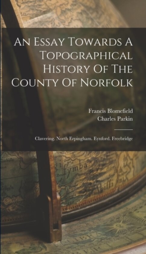 An Essay Towards A Topographical History Of The County Of Norfolk av Francis Blomefield, Charles Parkin (Hardcover)