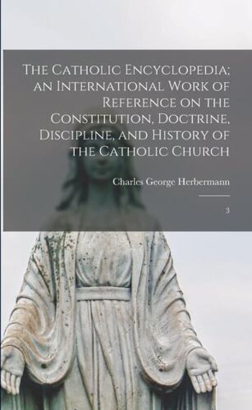 The Catholic Encyclopedia; an International Work of Reference on the Constitution, Doctrine, Discipline, and History of the Catholic Church av Charles George Herbermann (Paperback)