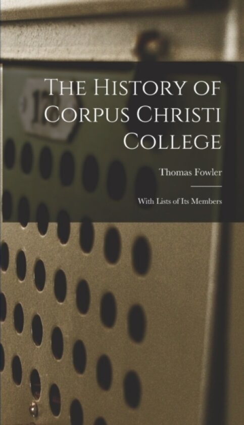 The History of Corpus Christi College av Thomas Fowler (Hardcover)
