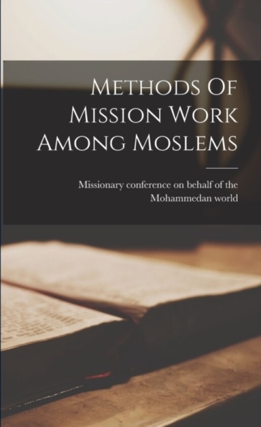 Methods Of Mission Work Among Moslems av Missionary Conference on Behalf of Th (Paperback)
