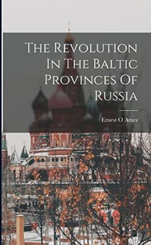 The Revolution In The Baltic Provinces Of Russia av Ames Ernest O (Paperback)
